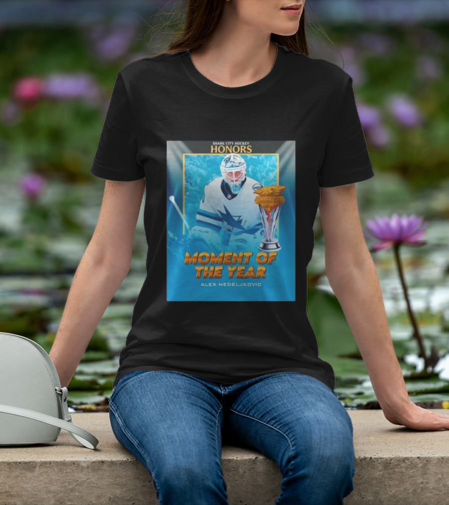Shark City Hockey Honors Moment Of The Year Alex Nedeljkovic San Jose Sharks T-Shirt