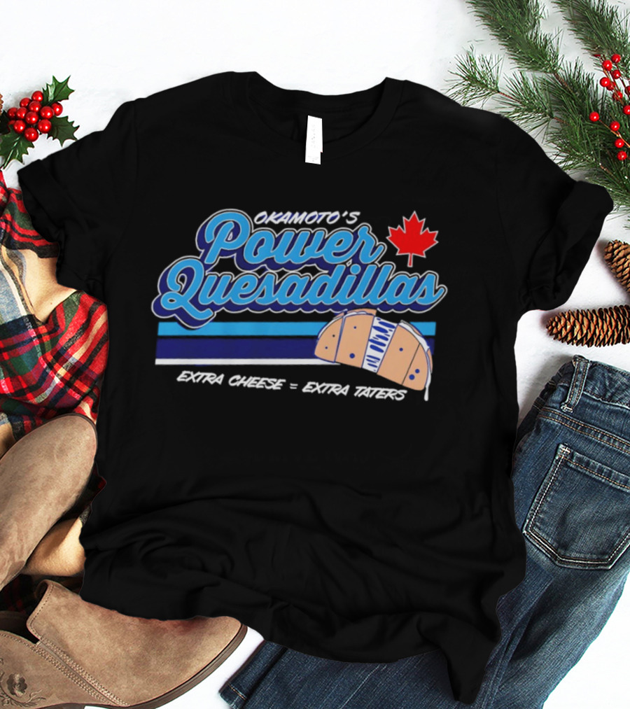 Okamoto's Power Quesadillas Extra Cheese Extra Taters Maple Leaf T-Shirt