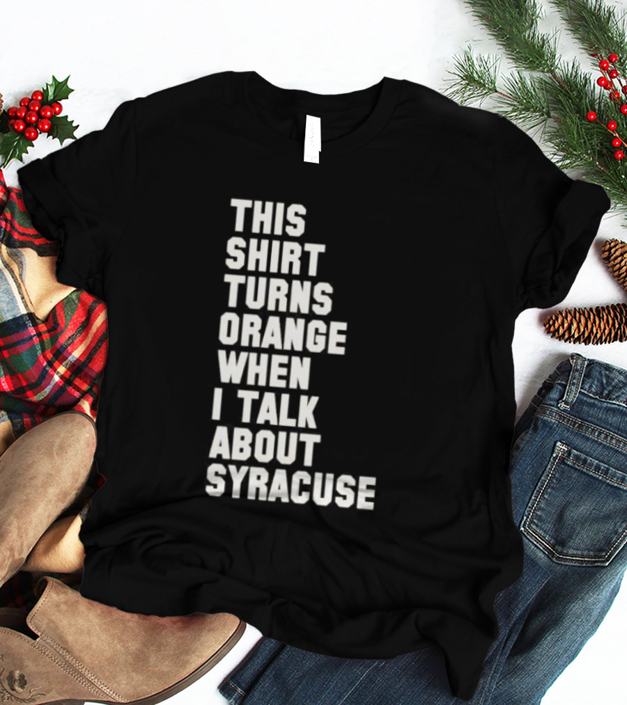 This Turns Orange When I Talk About Syracuse T-Shirt