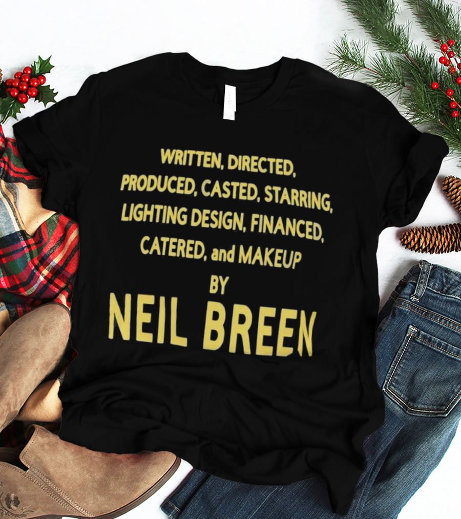 Neil Breen Written Directed Produced Casted Starring Lighting Financed Catered Makeup T-Shirt