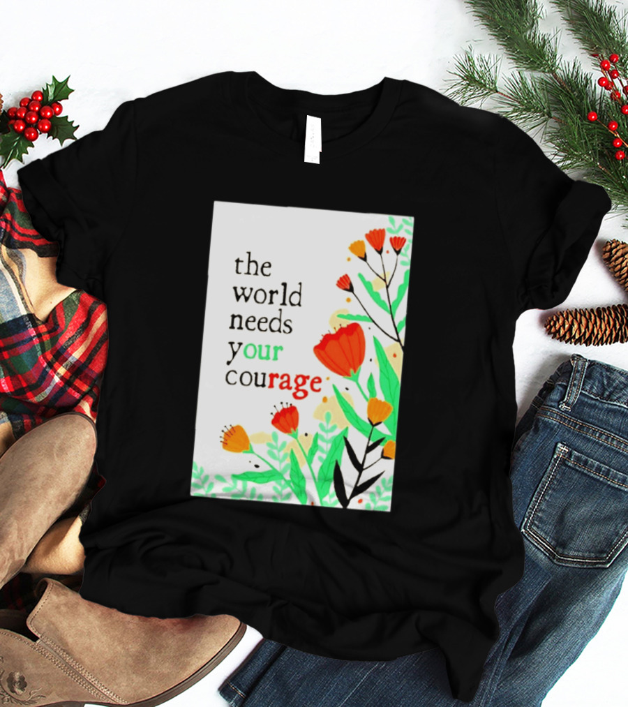 The World Needs Your Courage Floral Empowerment T-Shirt
