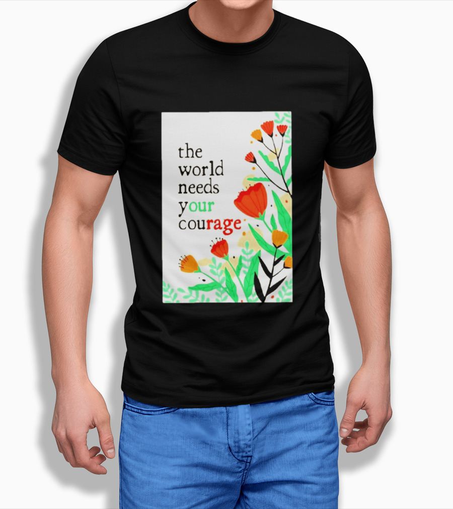 The World Needs Your Courage Floral Empowerment T-Shirt