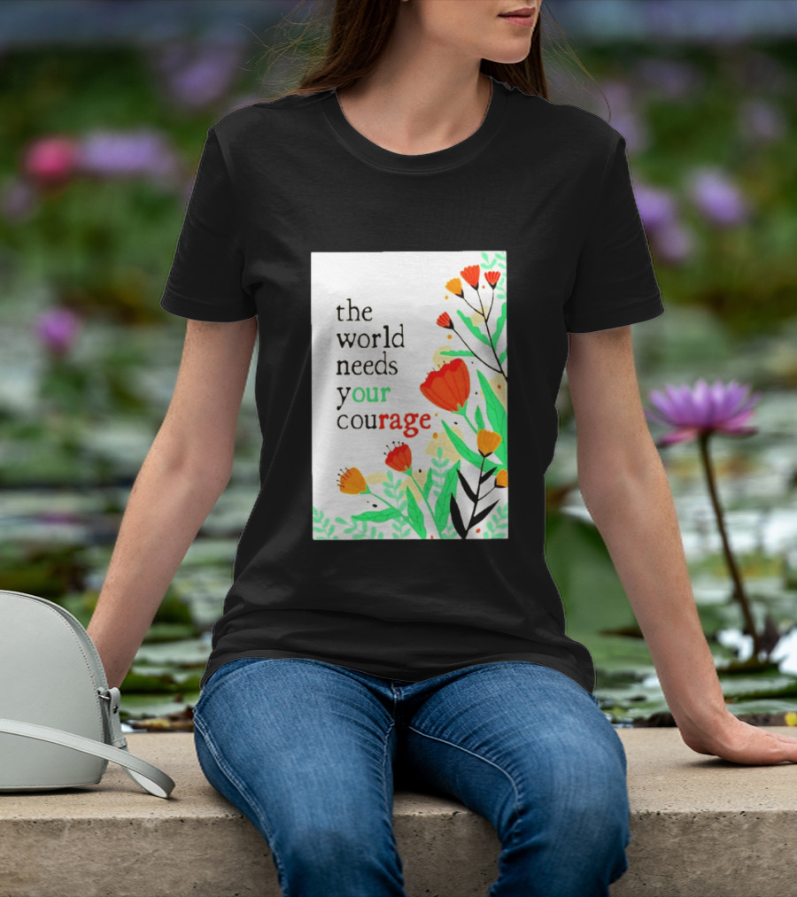 The World Needs Your Courage Floral Empowerment T-Shirt