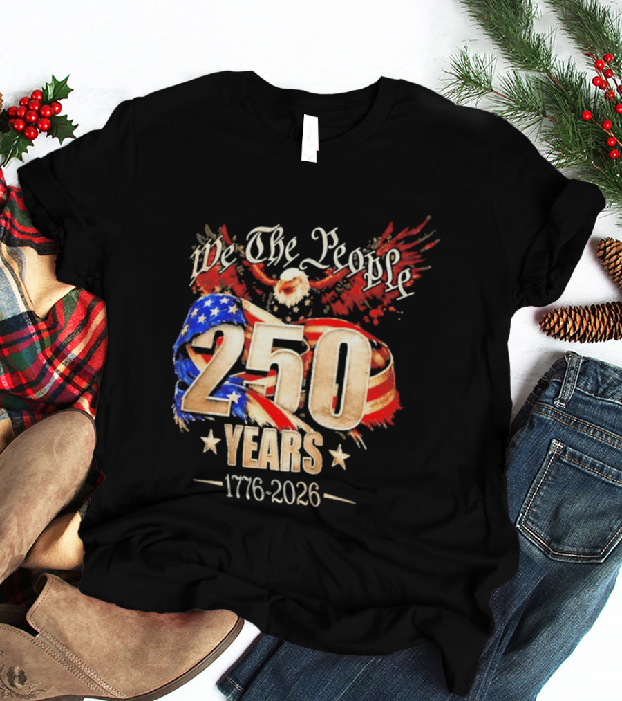 We The People 250 Years 1776 2026 American Flag Bald Eagle 4th Of July Celebration T-Shirt