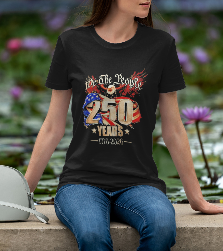 We The People 250 Years 1776 2026 American Flag Bald Eagle 4th Of July Celebration T-Shirt