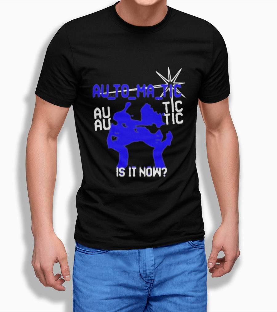 Au To Ma Tic Au Au Tic Is It Now T-Shirt