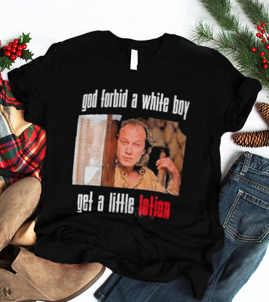 God Forbid A White Boy Get A Little Lotion Image T-Shirt