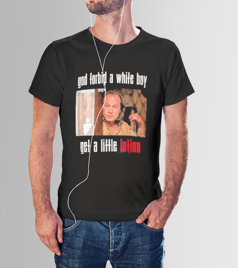 God Forbid A White Boy Get A Little Lotion Image T-Shirt