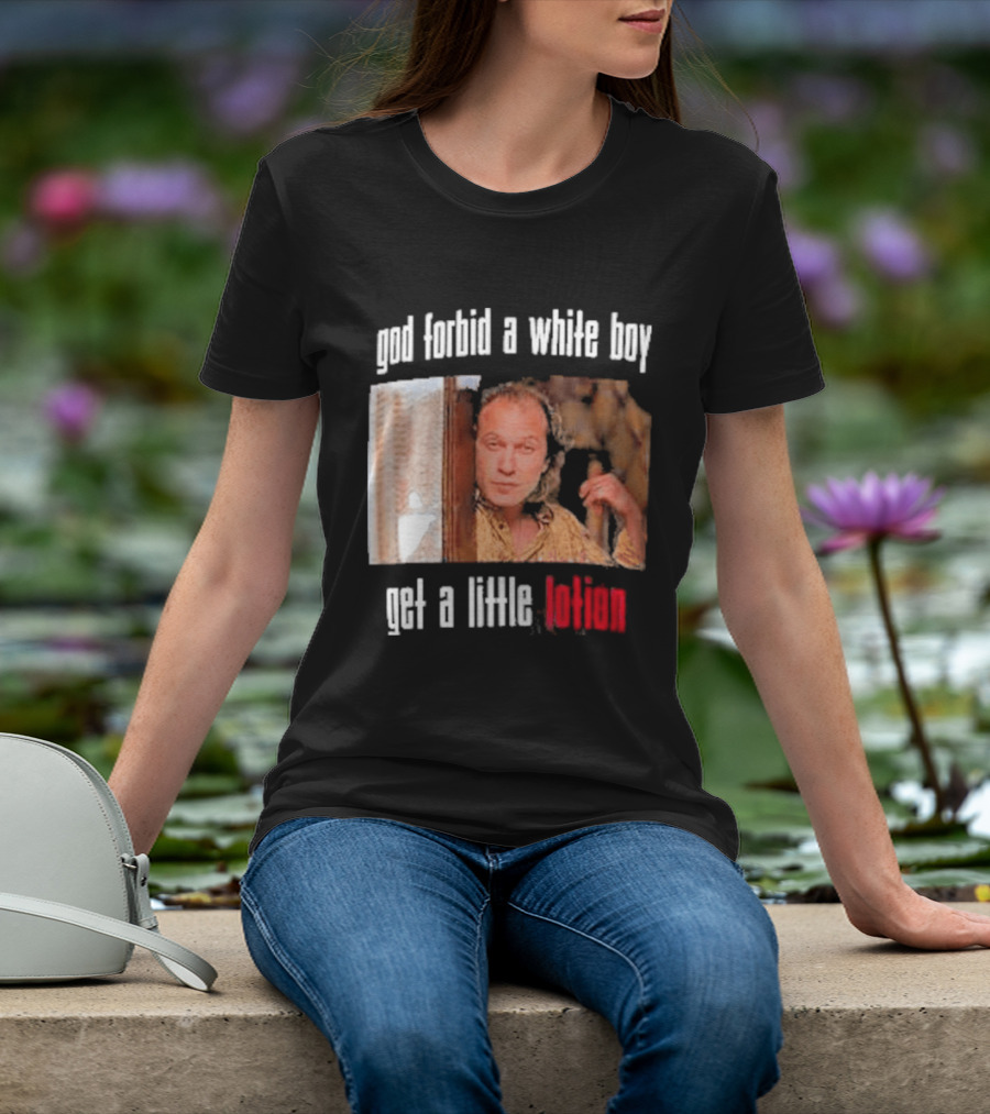 God Forbid A White Boy Get A Little Lotion Image T-Shirt