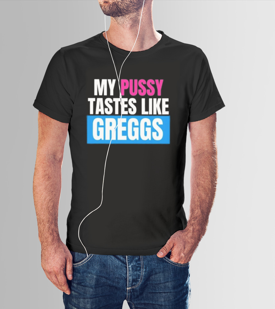 My Pussy Tastes Like Greggs T-Shirt