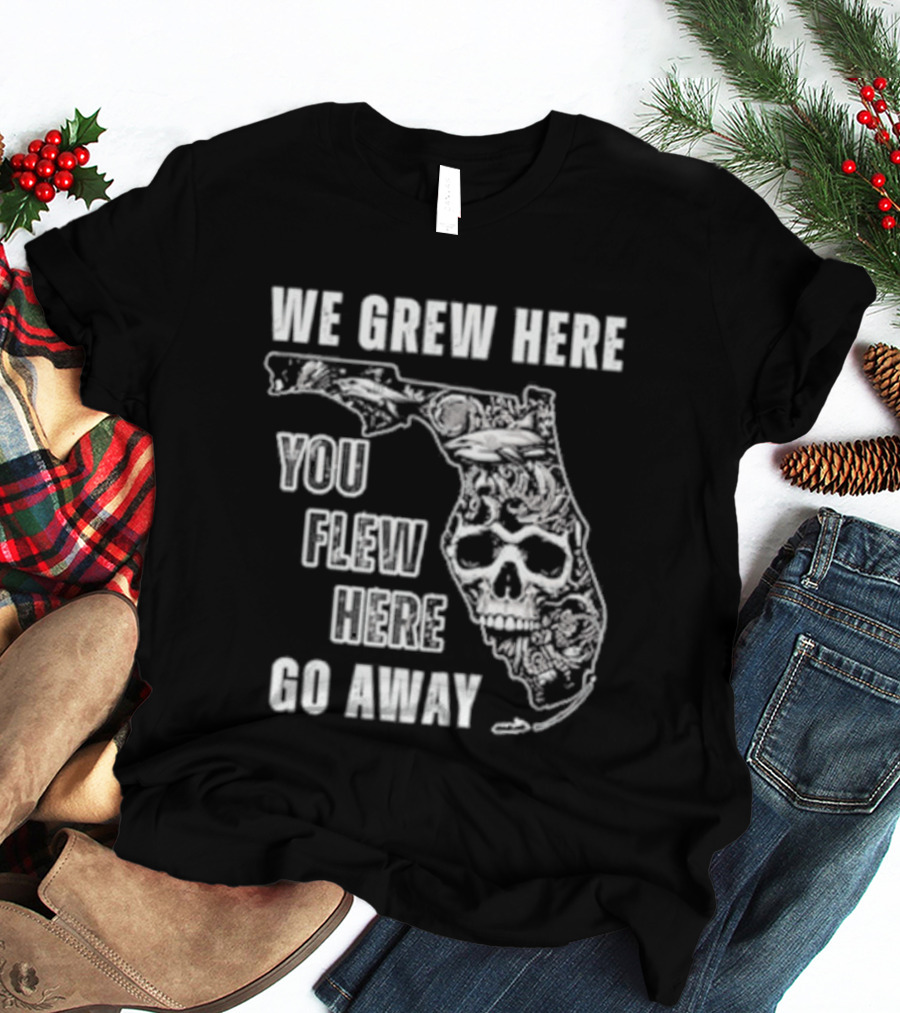 Florida We Grew Here You Flew Here Go Away Skeleton Map T-Shirt