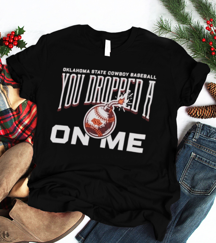 Oklahoma State Cowboys Baseball You Dropped A Bomb On Me T-Shirt