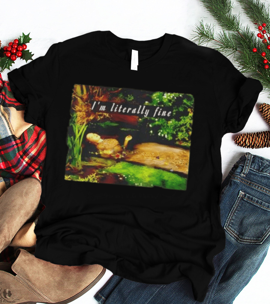 I'm Literally Fine Ophelia Hamlet Painting Sarcastic Mood T-Shirt