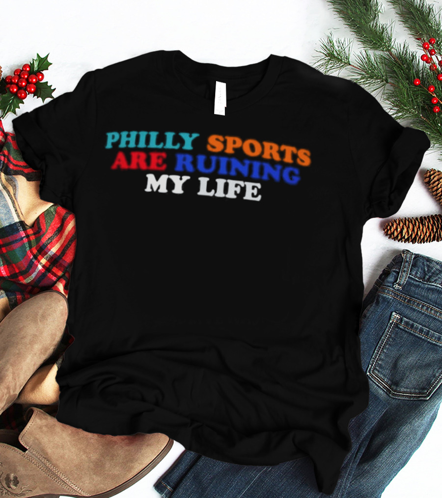 Philly Sports Are Ruining My Life Fan Humor Fandom Expression T-Shirt