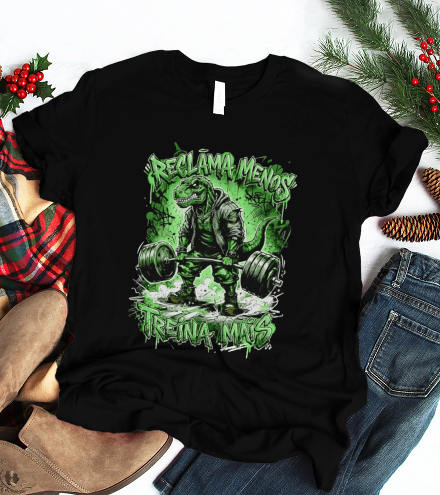 Reclama Menos Treina Mais Rex Weightlifting Gym Dinosaur T-Shirt