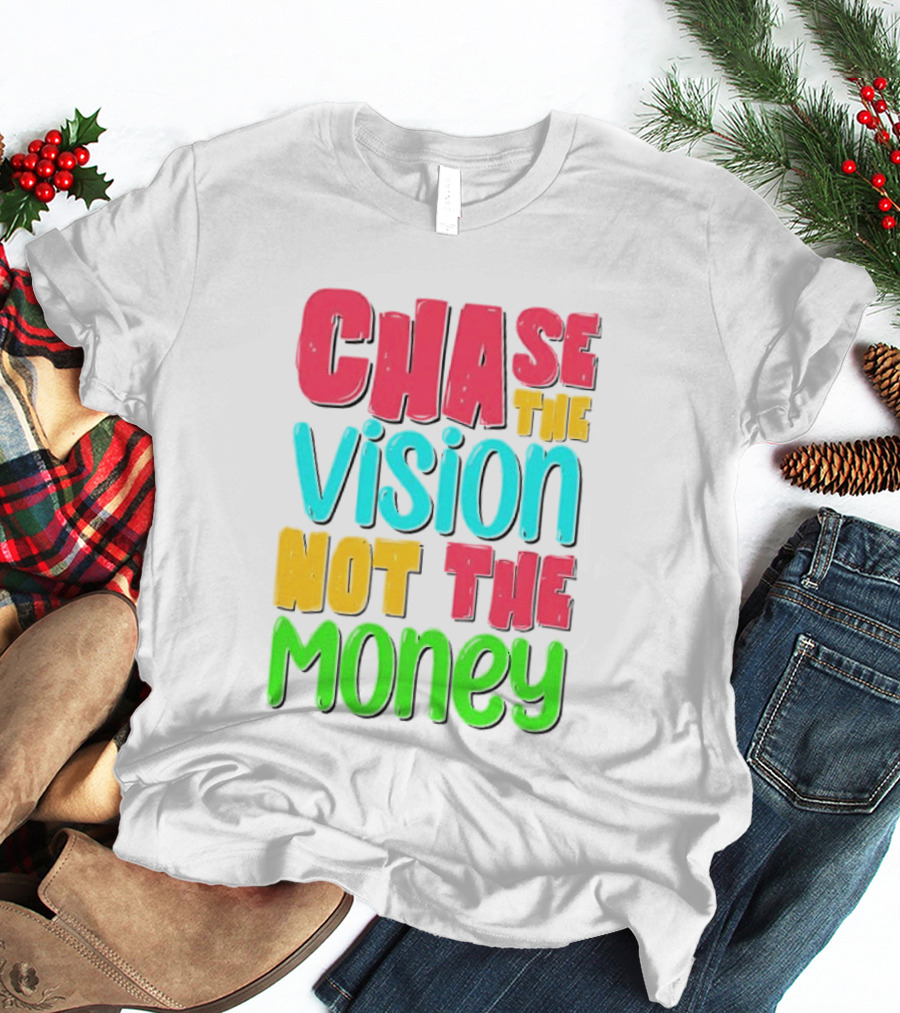 Chase The Vision Not The Money Bold Motivational Phrase T-Shirt