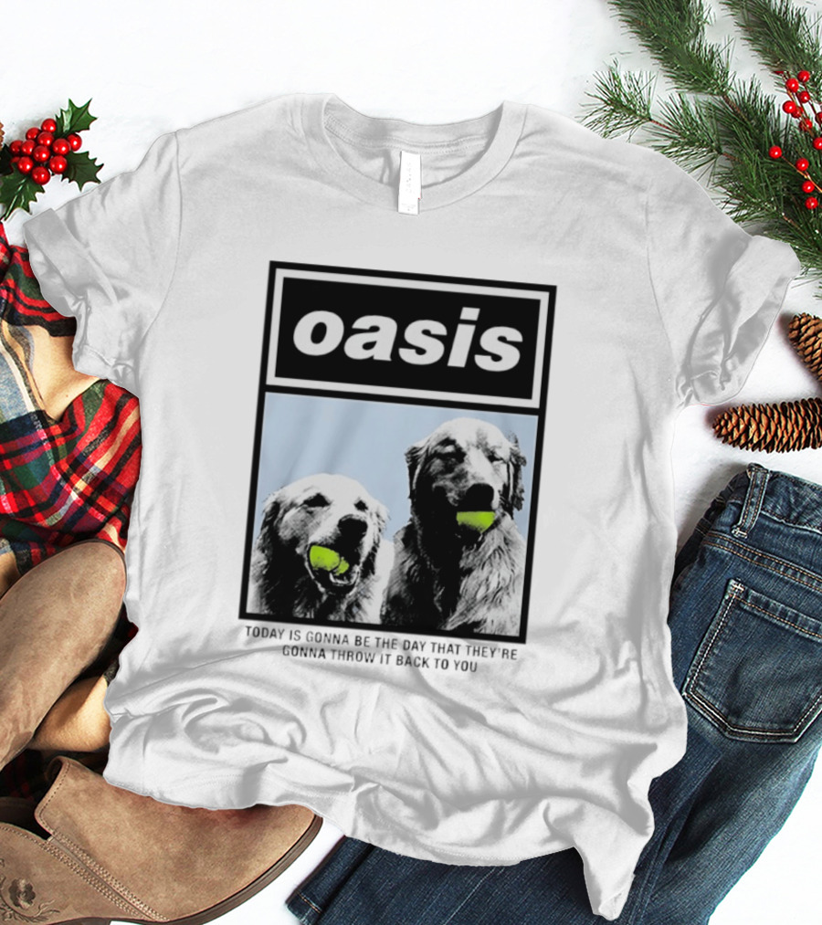 Oasis Dogs With Tennis Balls Today Is Gonna Be The Day That They're Gonna Throw It Back To You T-Shirt