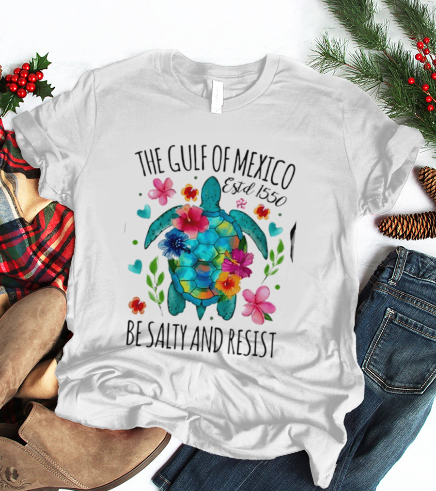 The Gulf Of Mexico Sea Turtle Estd 1550 Be Salty And Resist T-Shirt