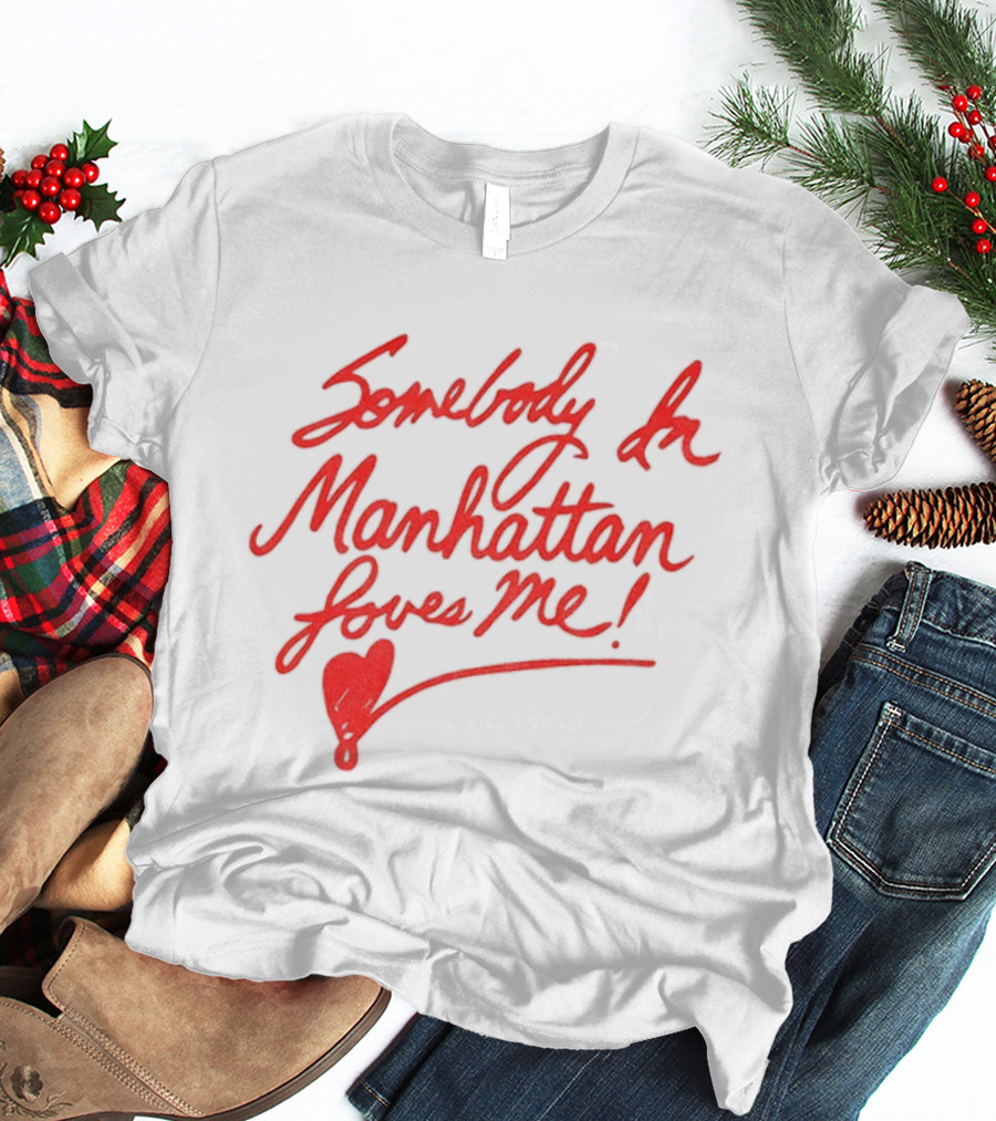 Somebody In Manhattan Loves Me NYC 2026 T-Shirt