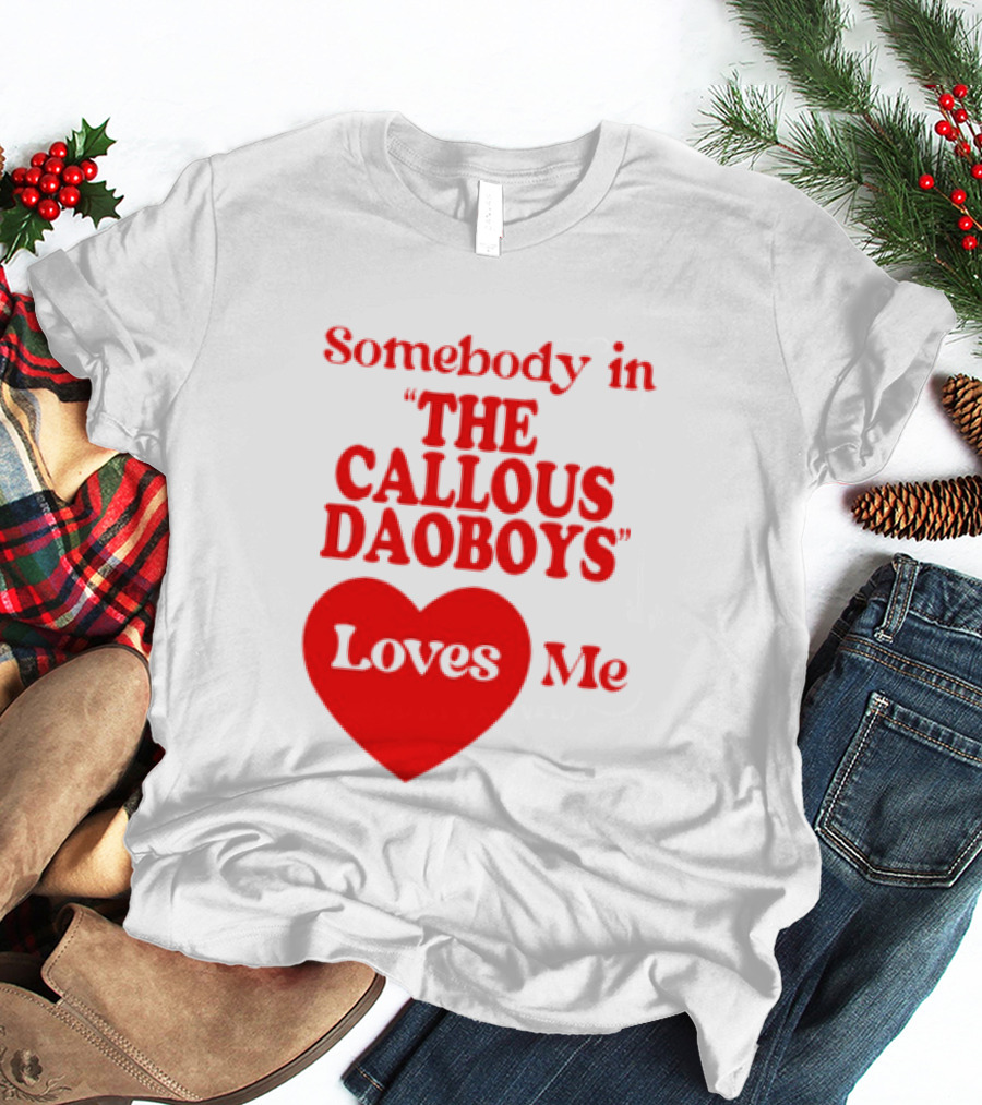 Somebody In The Callous Daoboys Loves Me Heart T-Shirt