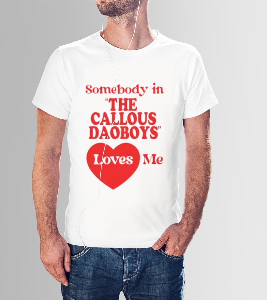 Somebody In The Callous Daoboys Loves Me Heart T-Shirt