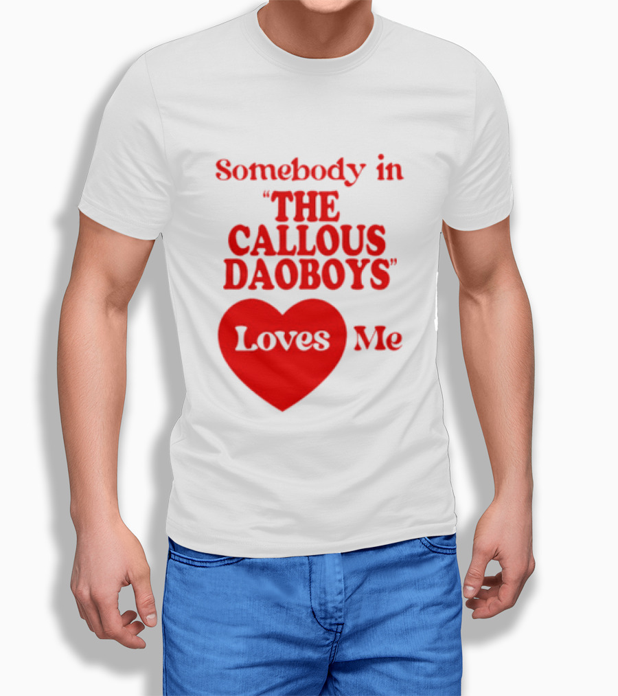 Somebody In The Callous Daoboys Loves Me Heart T-Shirt