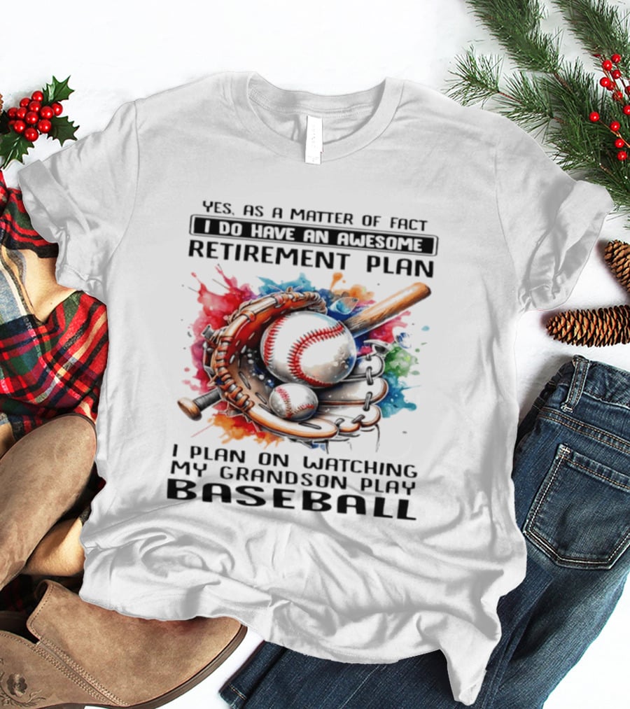 Yes As A Matter Of Fact I Do Have An Awesome Retirement Plan Ing My Grandson Play Baseball T-Shirt