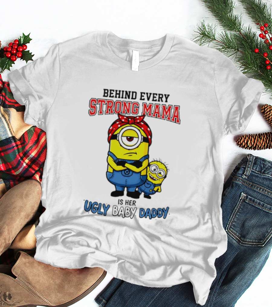 Behind Every Strong Mama Minion Ugly Baby Daddy T-Shirt