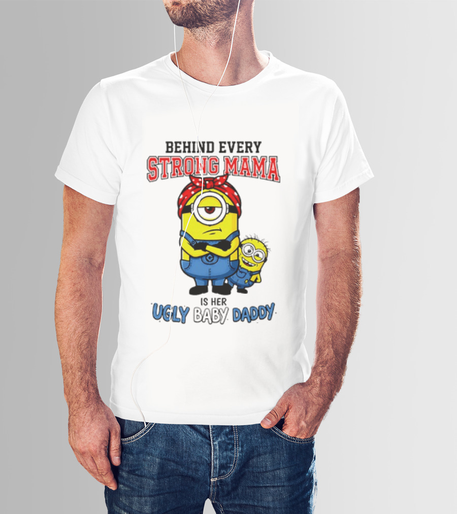 Behind Every Strong Mama Minion Ugly Baby Daddy T-Shirt