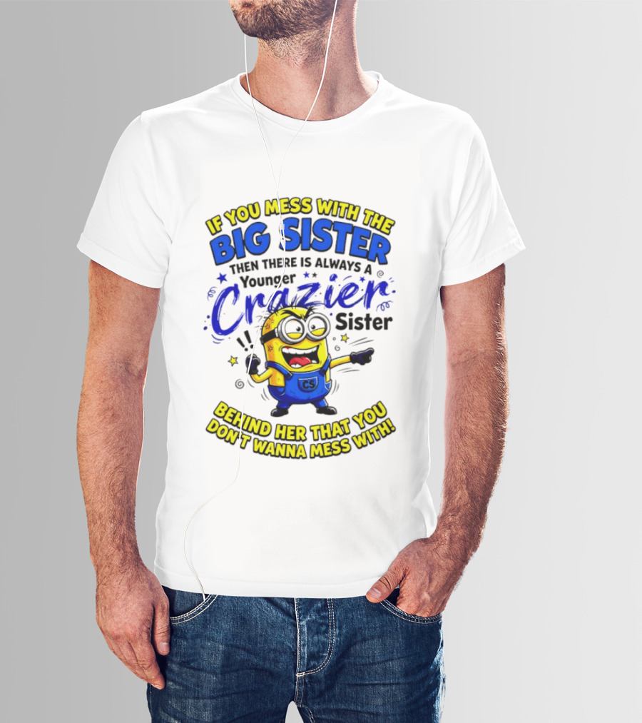 Big Sister Minion Younger Crazier Sister Behind Her That You Don't Wanna Mess T-Shirt