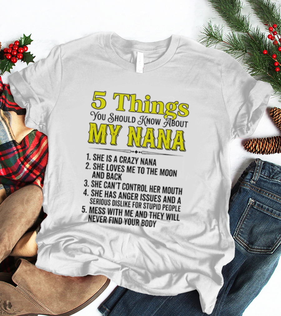 5 Things You Should Know About My Nana Crazy Love Can't Control Anger Issues Mess With Me T-Shirt