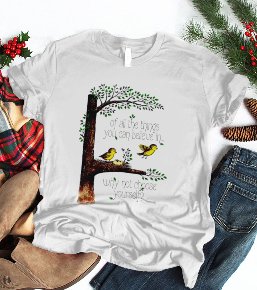 Bird Tree Of All The Things You Can Believe In Why Not Choose Yourself T-Shirt