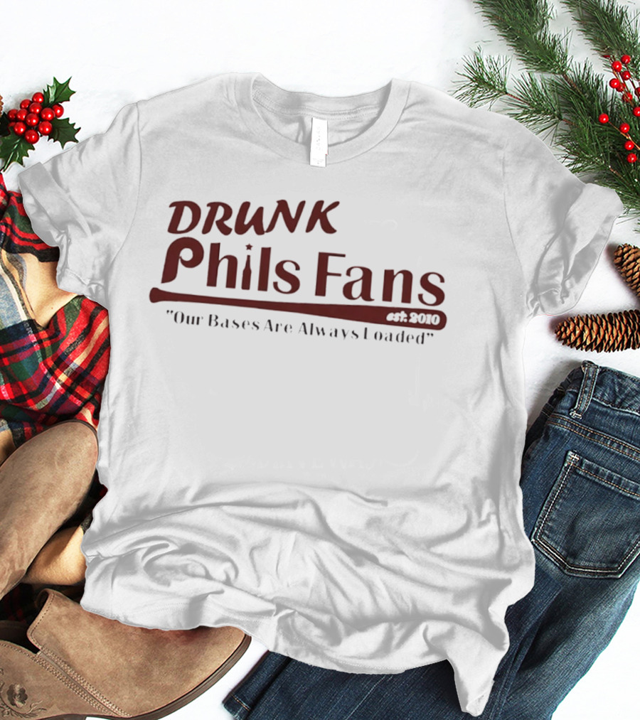 Drunk Phils Fans Our Bases Are Always Loaded Est 2010 T-Shirt