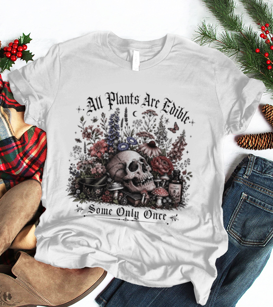 All Plants Are Edible Some Only Once Skull Flowers Mushrooms T-Shirt