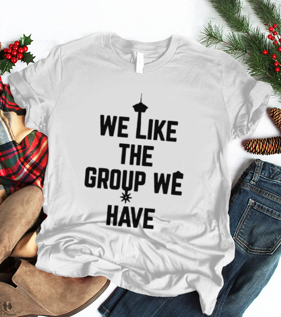 We Like The Group We Have Seattle Space Needle T-Shirt