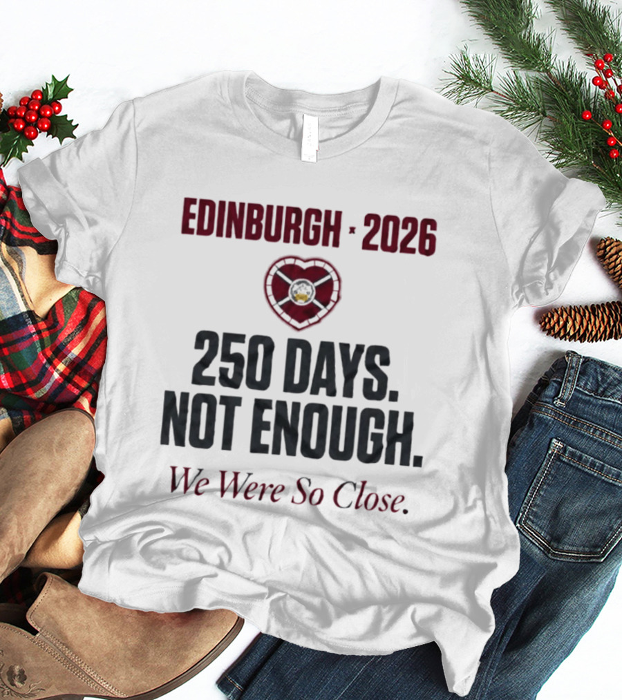 Edinburgh 2026 250 Days Not Enough We Were So Close T-Shirt