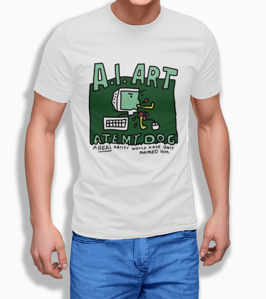 A.I. Art Ate My Dog A Real Artist Would Have Only Maimed Him T-Shirt