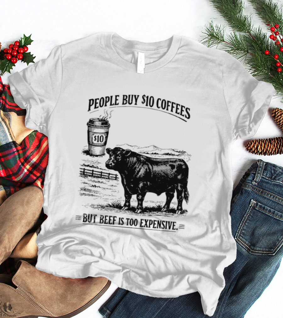 People Buy $10 Coffees But Beef Is Too Expensive Funny Cow Silhouette Coffee Cup T-Shirt
