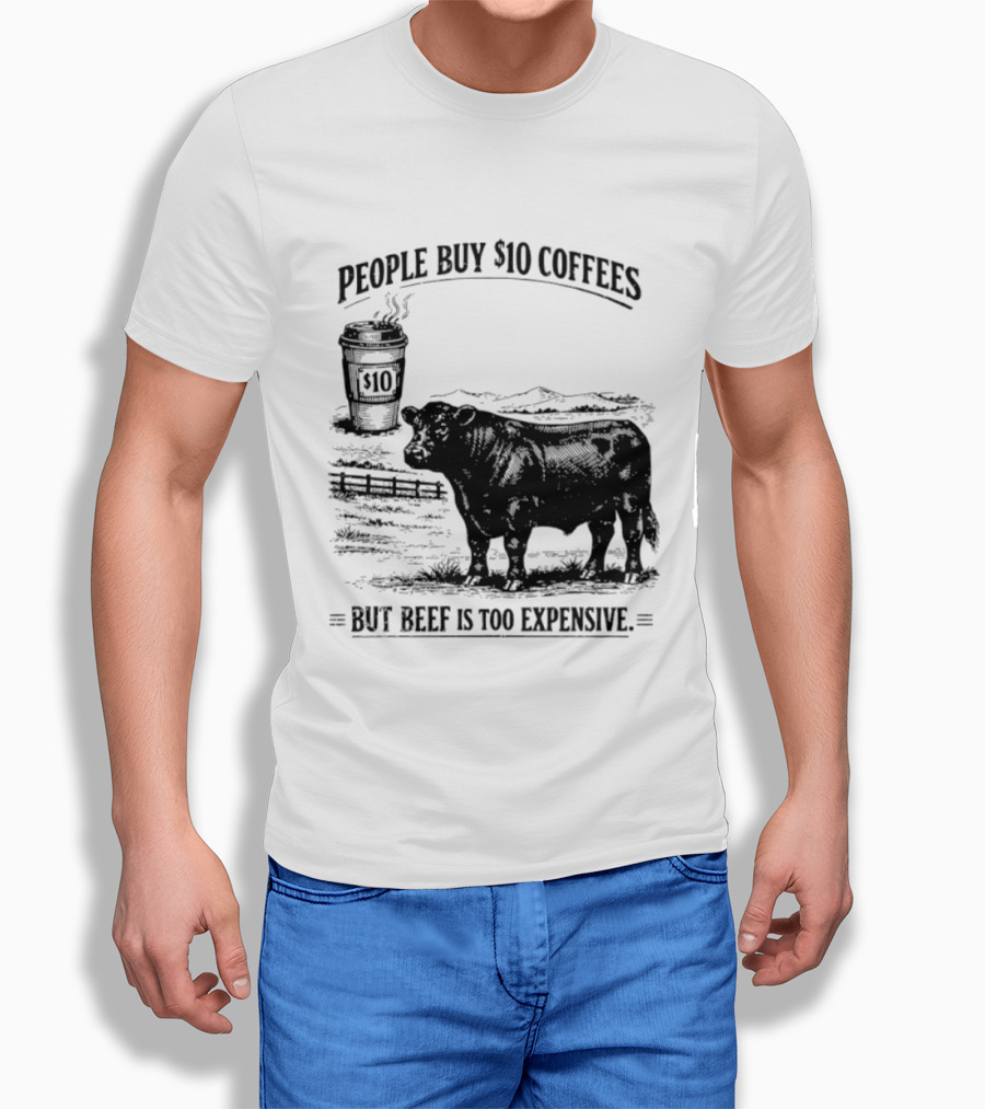 People Buy $10 Coffees But Beef Is Too Expensive Funny Cow Silhouette Coffee Cup T-Shirt