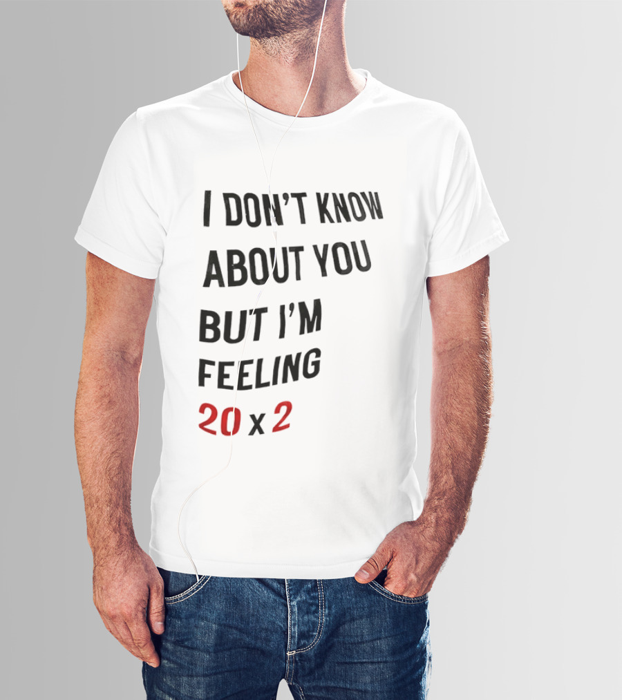 I Don't Know About You But I'm Feeling 20 X 2 T-Shirt