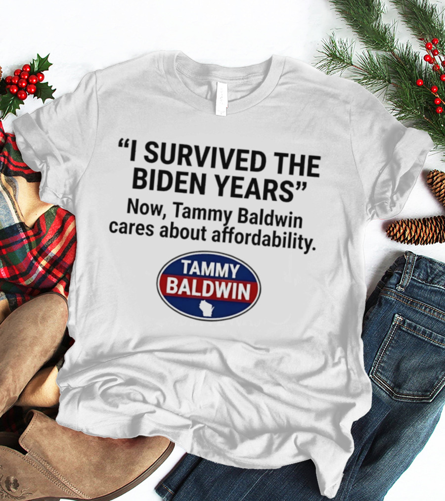 I Survived The Biden Years Now Tammy Baldwin Cares About Affordability Tammy Baldwin T-Shirt