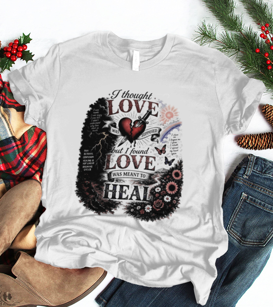 I Thought Love Was Supposed But I Found Love Was Meant To Heal Heart Sunflowers Rainbow T-Shirt