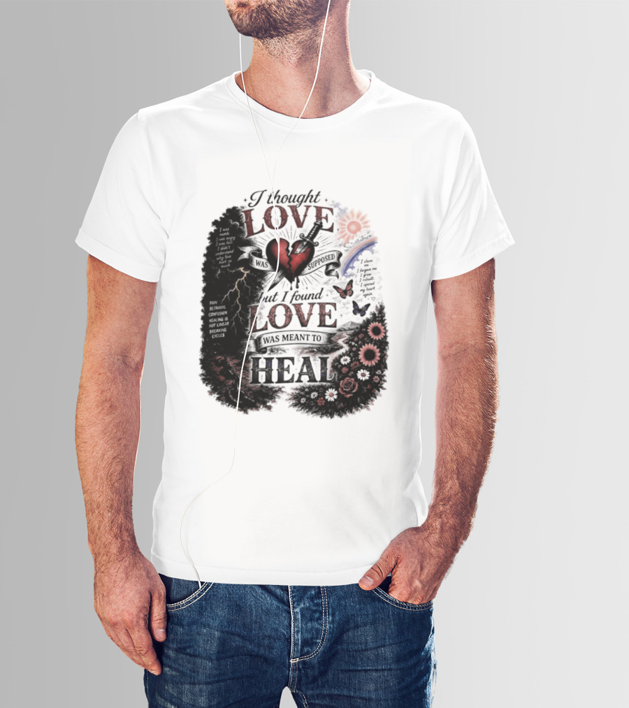 I Thought Love Was Supposed But I Found Love Was Meant To Heal Heart Sunflowers Rainbow T-Shirt