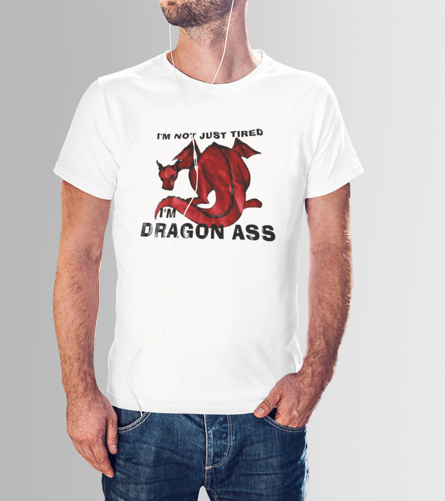 I'm Not Just Tired I'm Dragon Ass Red Dragon T-Shirt