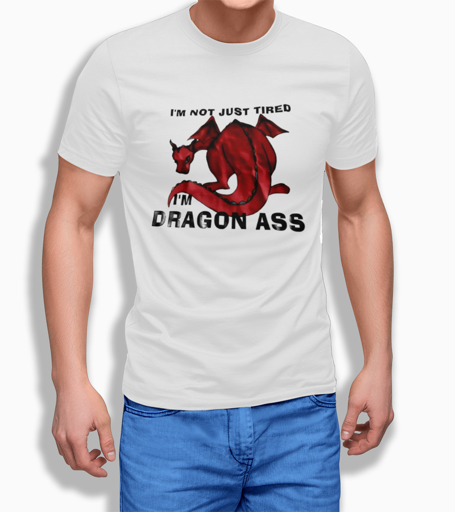 I'm Not Just Tired I'm Dragon Ass Red Dragon T-Shirt