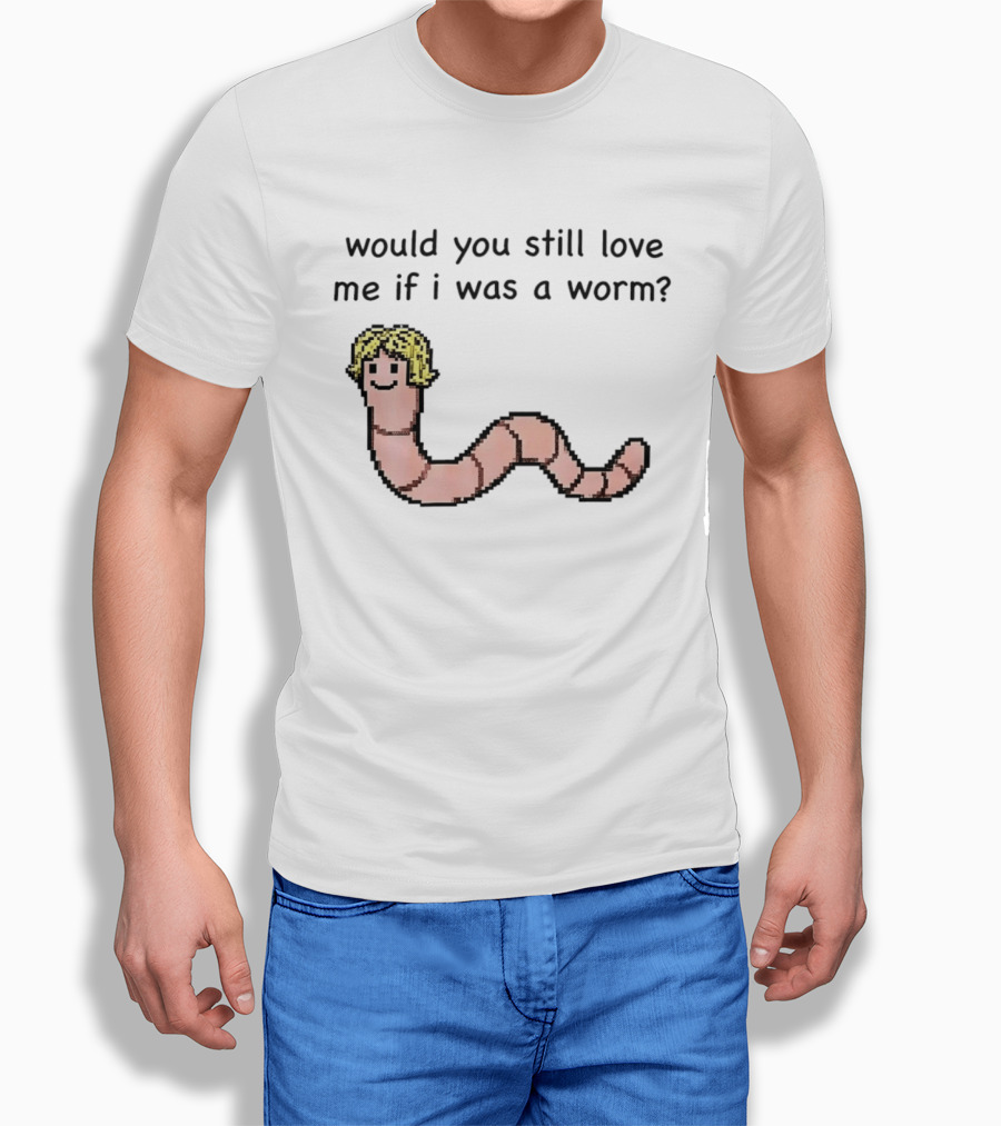 Would You Still Love Me If I Was A Worm Cute Cartoon Worm With Blonde Hair T-Shirt