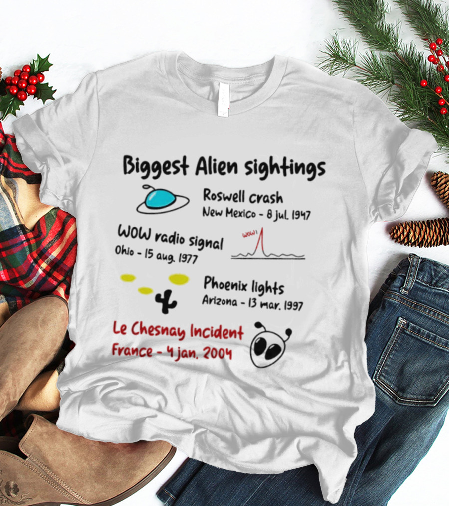 Biggest Alien Sightings Roswell Crash WOW Radio Signal Phoenix Lights Le Chesnay Incident France 4 Jan 2004 T-Shirt