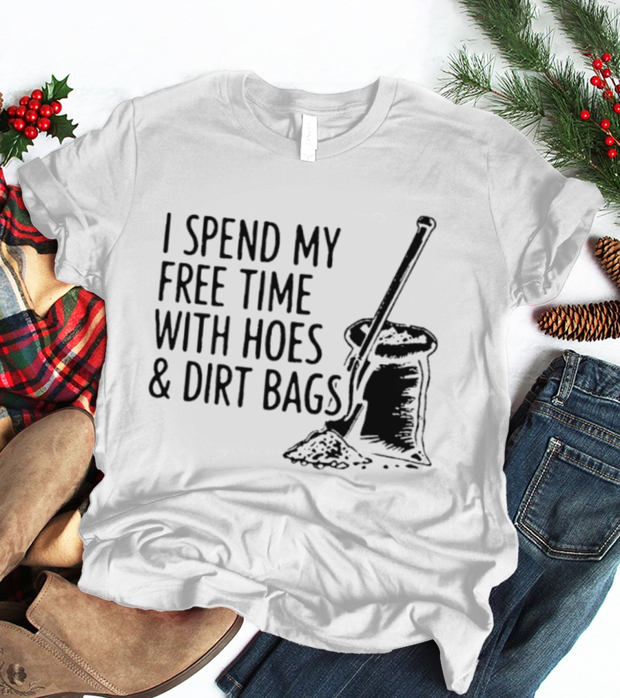 I Spend My Free Time With Hoes And Dirt Bags Shovel Sack Compost Gardening Humor T-Shirt