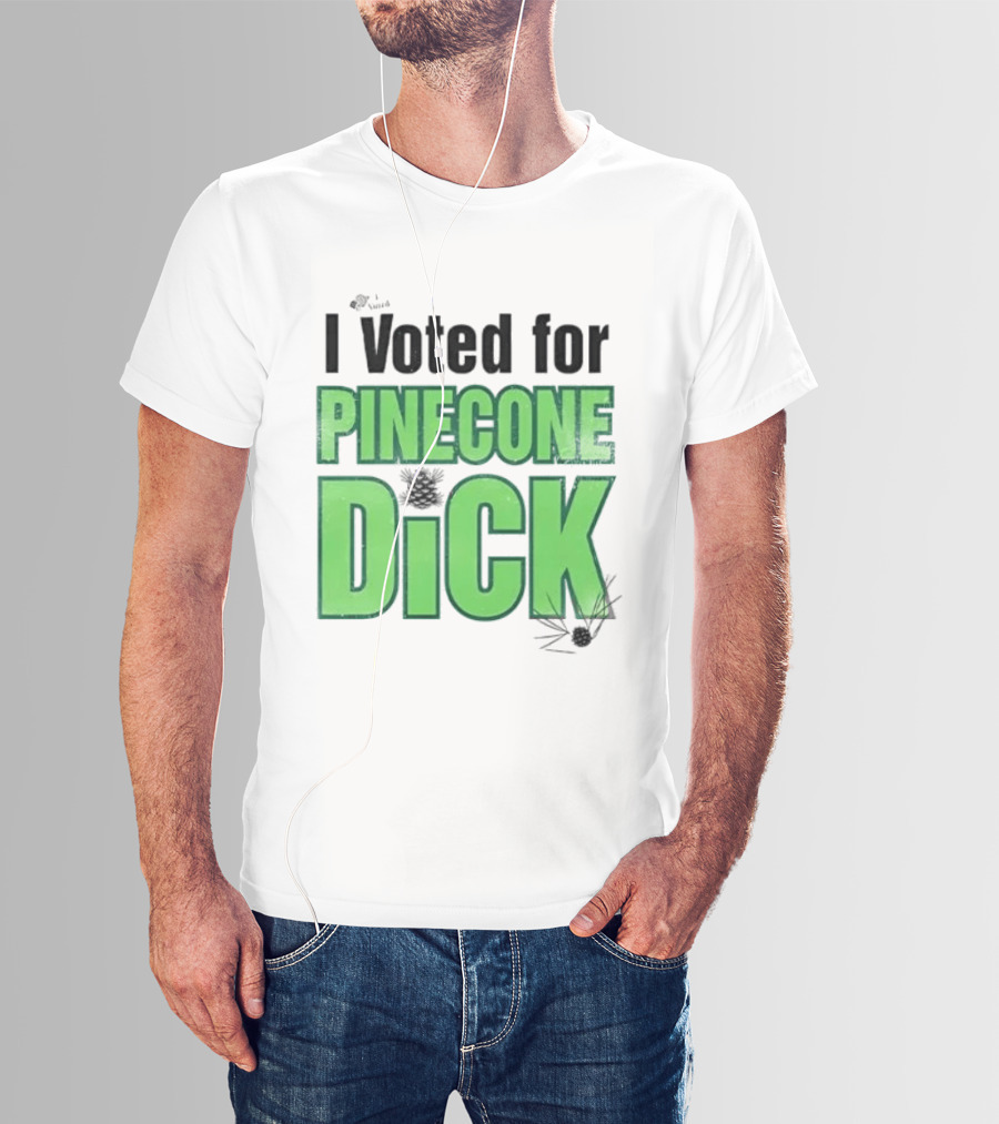 I Voted For Pinecone Dick Humor Pinecone T-Shirt