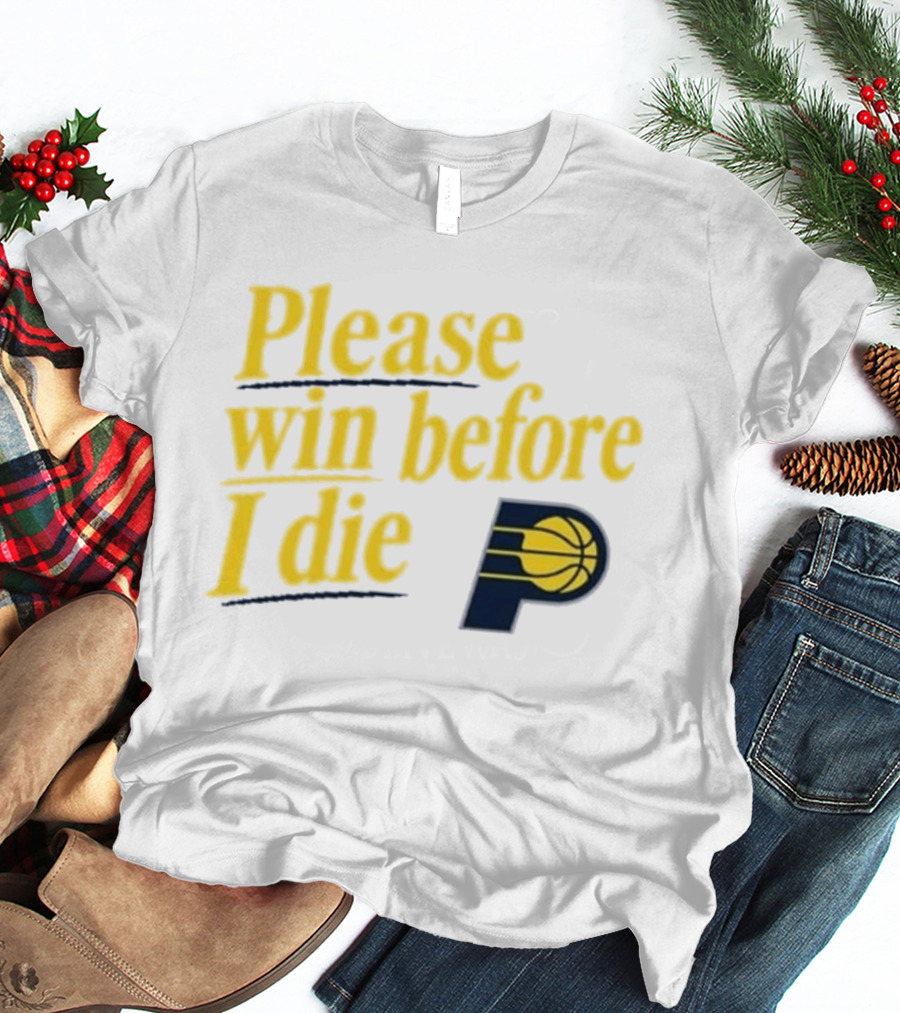 Please Win Before I Die Indiana Pacers Basketball Fan T-Shirt